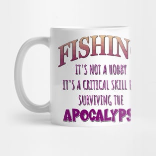 Fishing: It's Not a Hobby - It's a Critical Skill for Surviving the Apocalypse Mug